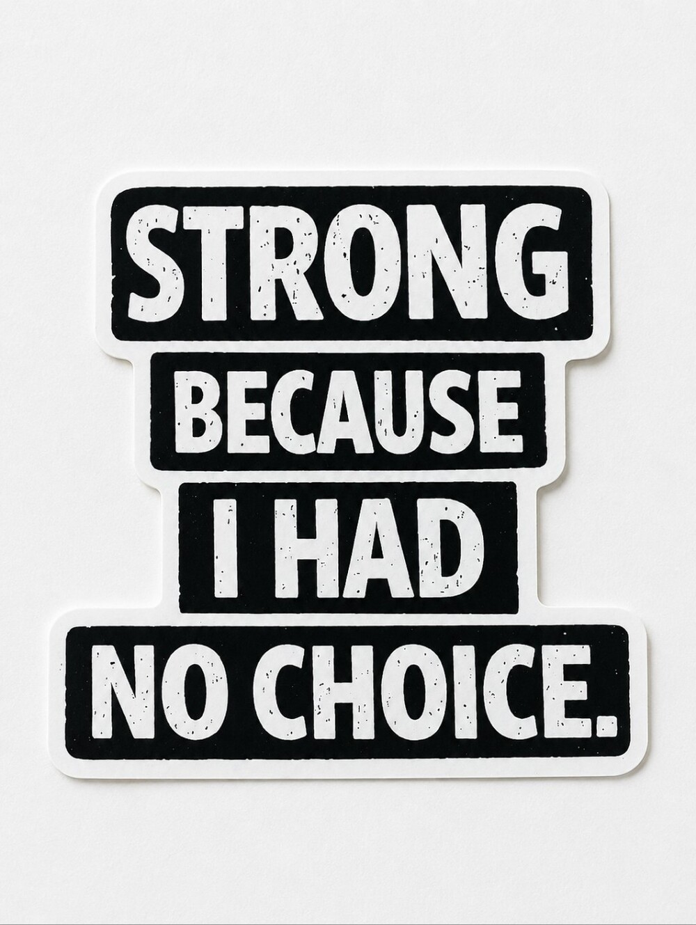 Strong Because I Had No Choice Vinyl Sticker